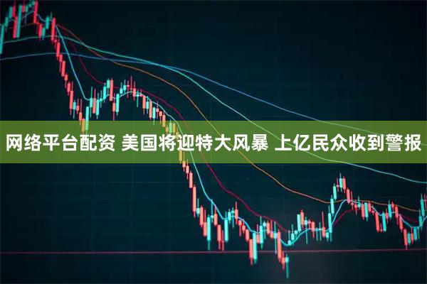 网络平台配资 美国将迎特大风暴 上亿民众收到警报