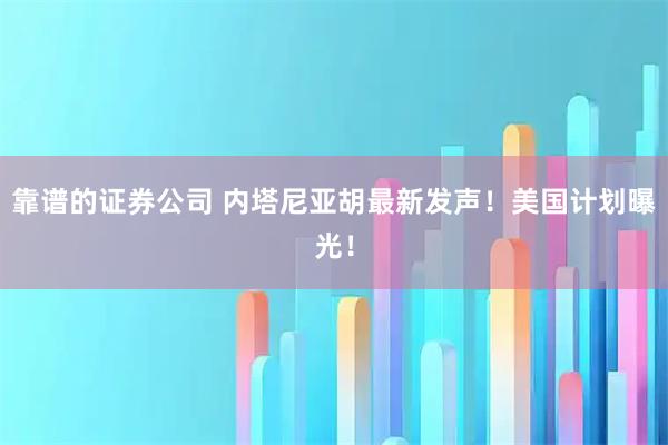 靠谱的证券公司 内塔尼亚胡最新发声！美国计划曝光！